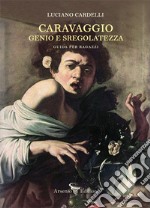 Caravaggio: genio e sregolatezza. Guida per ragazzi libro