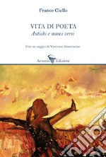 Vita di poeta. Antichi e nuovi versi libro