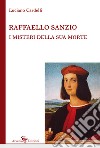 Raffaello Sanzio: i misteri della sua morte libro di Cardelli Luciano