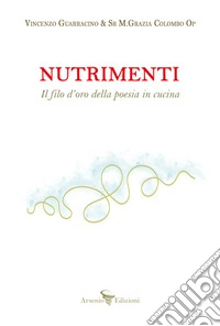 Nutrimenti. Il filo d'oro della poesia in cucina libro