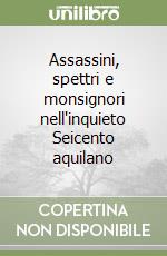 Assassini, spettri e monsignori nell'inquieto Seicento aquilano libro