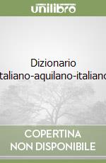 Dizionario italiano-aquilano-italiano libro