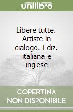 Libere tutte. Artiste in dialogo. Ediz. italiana e inglese libro