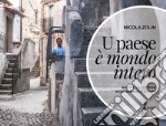 U paese è mondo intero. Riace e la Locride: accoglienza e utopia. Ediz. illustrata