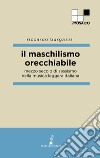 Il maschilismo orecchiabile. Mezzo secolo di sessismo nella musica leggera italiana libro