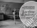 Lacrime di polvere. Immagini e dialoghi da manicomi abbandonati. Ediz. illustrata