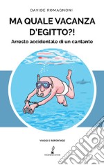 Ma quale vacanza d'Egitto?! Arresto accidentale di un cantante