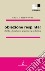 Obiezione respinta! Diritto alla salute e giustizia riproduttiva libro