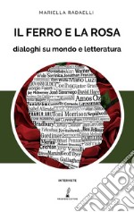 Il ferro e la rosa. Dialoghi su mondo e letteratura libro