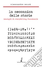 La meccanica delle storie. Consigli di storytelling funzionale libro