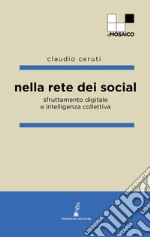 Nella rete dei social. Sfruttamento digitale e intelligenza collettiva libro