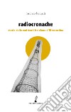 Radiocronache. Storie delle emittenti italofone d'Oltrecortina libro