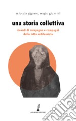 Una storia collettiva. Ricordi di compagne e compagni antifascisti libro