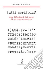 Tutti scrittori! Come difendersi dai corsi di scrittura creativa libro