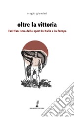 Oltre la vittoria. L'antifascismo dello sport in Italia e in Europa libro