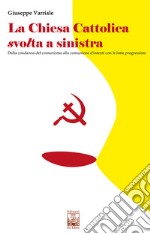 La chiesa cattolica svolta a sinistra. Dalla condanna del comunismo alla comunione d'intenti con le lotte progressiste