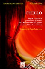 Otello. Saggio a carattere piscologico-giuridico sulla mostruosità della gelosia tra musica, letteratura e diritto libro