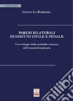 Pareri bilaterali di diritto civile e penale. Con sviluppo della probabile sentenza dell'Autorità Giudiziaria libro