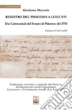 Registro del Processo a Luigi XVI. Dai Cerimoniali del Senato di Palermo del 1763