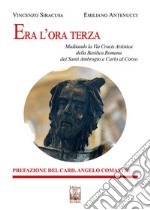 Era l'ora terza. Meditando la Via Crucis Artistica della Basilica Romana dei Santi Ambrogio e Carlo al Corso libro