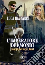 L'imperatore dei Mondi. Vol. 2: Fuoco e aria libro