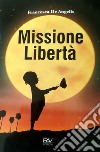 Missione libertà libro di De Angelis Francesca