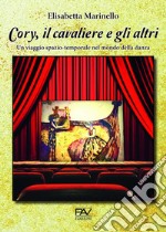 Cory, il cavaliere e gli altri. Un viaggio spazio-temporale nel mondo della danza libro