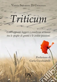 Triticum. Contrappunti leggeri e condivise armonie tra le spighe di grano e le ardite passioni libro