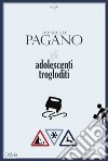 Gli adolescenti trogloditi libro di Pagano Emmanuelle