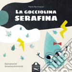 La gocciolina Serafina. Ediz. illustrata libro