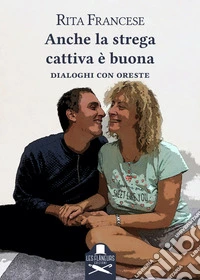 Anche la strega cattiva è buona. Dialoghi con Oreste