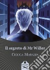 Il segreto di Mr Willer libro di Maralfa Chicca