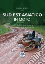 Sud Est asiatico in moto. 69.000 km, 19 paesi, 9 mesi e un motoviaggio che diventa stile di vita libro