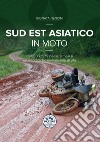 Sud Est asiatico in moto. 69.000 km, 19 paesi, 9 mesi e un motoviaggio che diventa stile di vita libro di Nencini Gionata