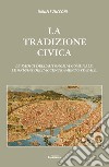 La tradizioni civica. Le radici dell'autonomia comunale, le origini dell'accentramento statale libro di Zucconi Daniele