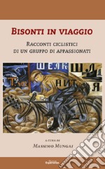 Bisonti in viaggio. Racconti ciclistici di un gruppo di appassionati