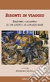 Bisonti in viaggio. Racconti ciclistici di un gruppo di appassionati libro di Mungai Massimo