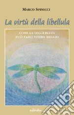 La virtù della libellula. Come la leggerezza può farci vivere meglio