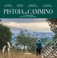 Pistoia in cammino. Mostra fotografica, video documentario, eventi. Ediz. a colori