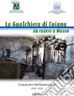 La gualchiera di Coiano da rudere a museo. Cinque anni dell'Associazione