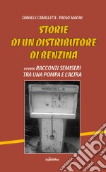 Storie di un distributore di benzina. Racconti semiseri tra una pompa e l'altra