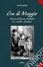 Era di Maggio. Storia di Bruno Belfatti tra realtà e fantasia libro