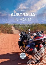 Australia in moto. 9 mesi di lavoro, 3 di viaggio e 32.000 km con problemi al motore. Nuova ediz. libro