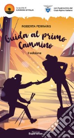 Guida al primo cammino. Camminare non è mai stato così facile libro