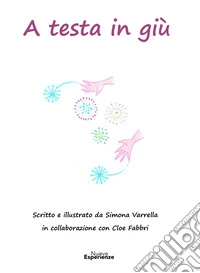 A testa in giù. Ediz. illustrata libro