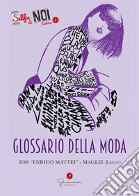 Selfie di noi Fashion. Glossario della Moda. Vol. 1: I.I.S. Enrico Mattei. Maglie, Lecce. libro