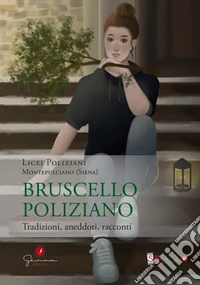 Selfie di noi. Licei Poliziani. Montepulciano (Siena). Vol. 63: Bruscello Poliziano. Tradizioni, aneddoti, racconti libro