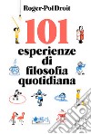 101 esperienze di filosofia quotidiana libro di Droit Roger-Pol