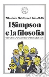 I Simpson e la filosofia. Come capire il mondo grazie a Homer, Nietzsche e soci libro di Irwin William; Conard Mark T.; Skoble Aeon J.