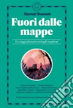 Fuori dalle mappe. Un viaggio fantastico in luoghi inesplorati libro